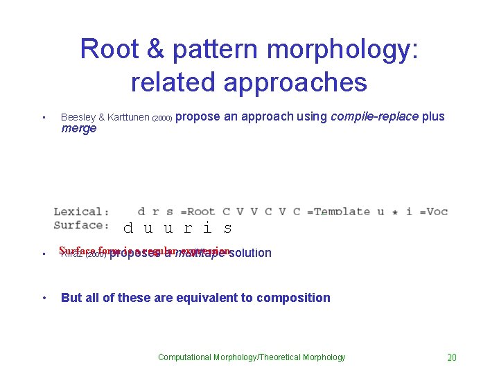 Root & pattern morphology: related approaches • Beesley & Karttunen (2000) merge propose an