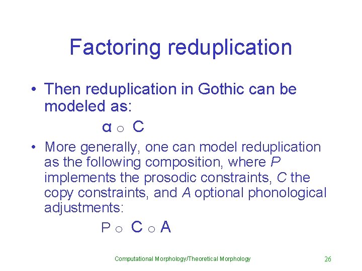 Factoring reduplication • Then reduplication in Gothic can be modeled as: αo C •