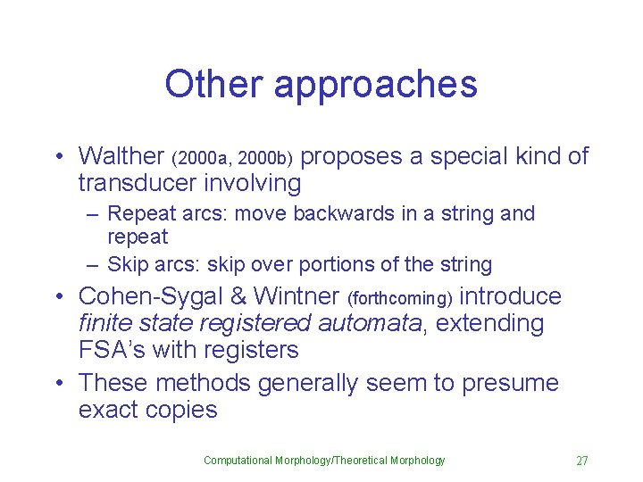 Other approaches • Walther (2000 a, 2000 b) proposes a special kind of transducer