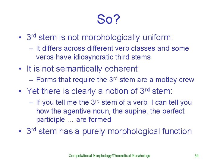 So? • 3 rd stem is not morphologically uniform: – It differs across different