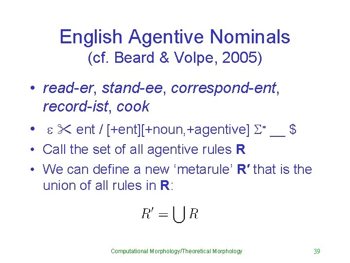 English Agentive Nominals (cf. Beard & Volpe, 2005) • read-er, stand-ee, correspond-ent, record-ist, cook