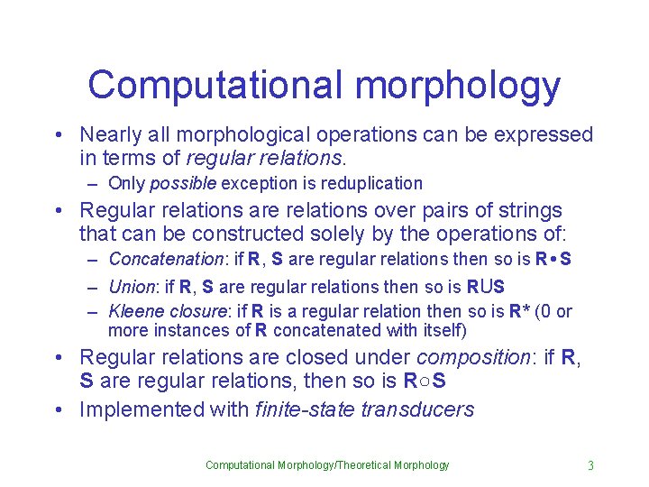 Computational morphology • Nearly all morphological operations can be expressed in terms of regular