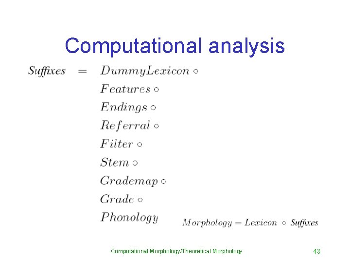 Computational analysis Computational Morphology/Theoretical Morphology 48 