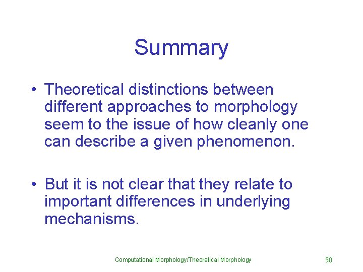 Summary • Theoretical distinctions between different approaches to morphology seem to the issue of