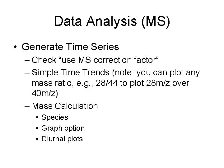 Data Analysis (MS) • Generate Time Series – Check “use MS correction factor” –