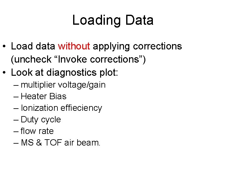 Loading Data • Load data without applying corrections (uncheck “Invoke corrections”) • Look at