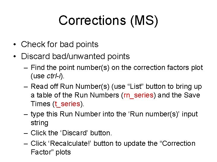 Corrections (MS) • Check for bad points • Discard bad/unwanted points – Find the
