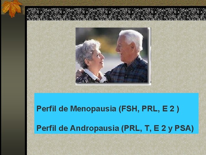 Perfil de Menopausia (FSH, PRL, E 2 ) Perfil de Andropausia (PRL, T, E