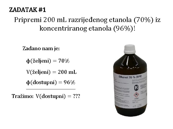 ZADATAK #1 Pripremi 200 m. L razrijeđenog etanola (70%) iz koncentriranog etanola (96%)! Zadano