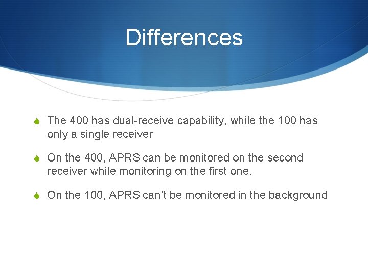 Differences S The 400 has dual-receive capability, while the 100 has only a single Differences S The 400 has dual-receive capability, while the 100 has only a single