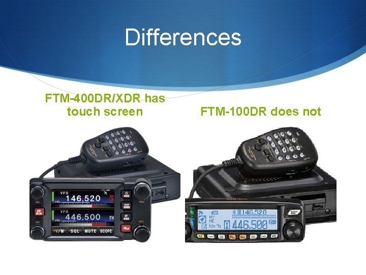 Differences FTM-400 DR/XDR has touch screen FTM-100 DR does not Differences FTM-400 DR/XDR has touch screen FTM-100 DR does not