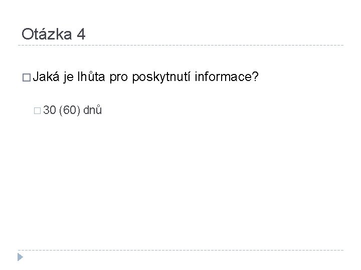 Otázka 4 � Jaká je lhůta pro poskytnutí informace? � 30 (60) dnů 