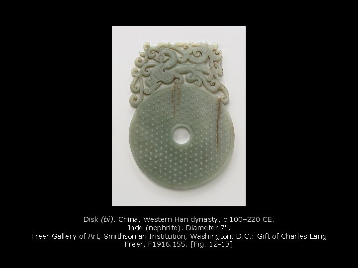 Disk (bi). China, Western Han dynasty, c. 100– 220 CE. Jade (nephrite). Diameter 7". Disk (bi). China, Western Han dynasty, c. 100– 220 CE. Jade (nephrite). Diameter 7".