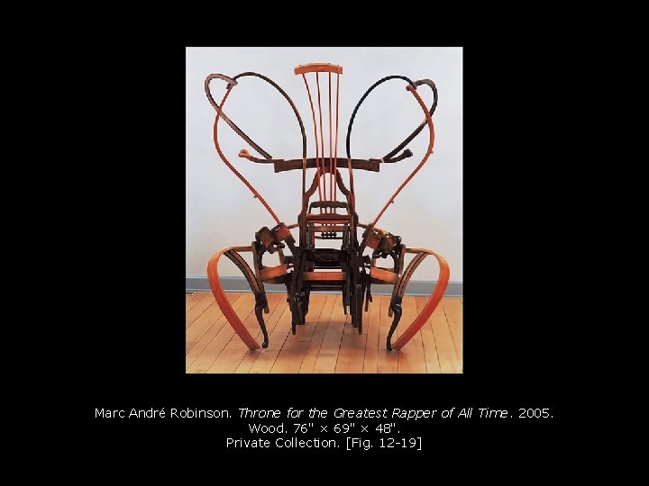 Marc André Robinson. Throne for the Greatest Rapper of All Time. 2005. Wood. 76" Marc André Robinson. Throne for the Greatest Rapper of All Time. 2005. Wood. 76"