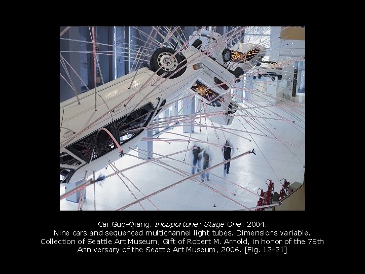 Cai Guo-Qiang. Inopportune: Stage One. 2004. Nine cars and sequenced multichannel light tubes. Dimensions Cai Guo-Qiang. Inopportune: Stage One. 2004. Nine cars and sequenced multichannel light tubes. Dimensions