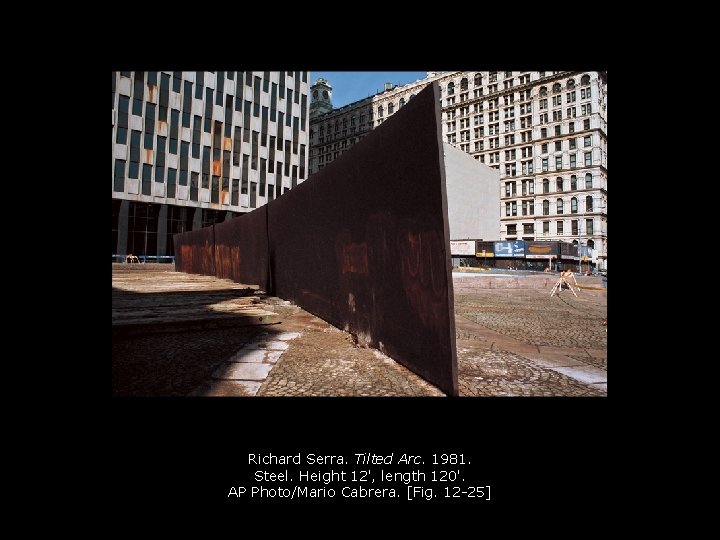 Richard Serra. Tilted Arc. 1981. Steel. Height 12', length 120'. AP Photo/Mario Cabrera. [Fig. Richard Serra. Tilted Arc. 1981. Steel. Height 12', length 120'. AP Photo/Mario Cabrera. [Fig.