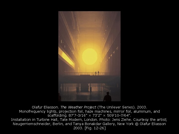 Olafur Eliasson. The Weather Project (The Unilever Series). 2003. Monofrequency lights, projection foil, haze Olafur Eliasson. The Weather Project (The Unilever Series). 2003. Monofrequency lights, projection foil, haze