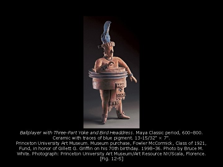 Ballplayer with Three-Part Yoke and Bird Headdress. Maya Classic period, 600– 800. Ceramic with Ballplayer with Three-Part Yoke and Bird Headdress. Maya Classic period, 600– 800. Ceramic with