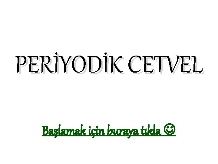 PERİYODİK CETVEL Başlamak için buraya tıkla 