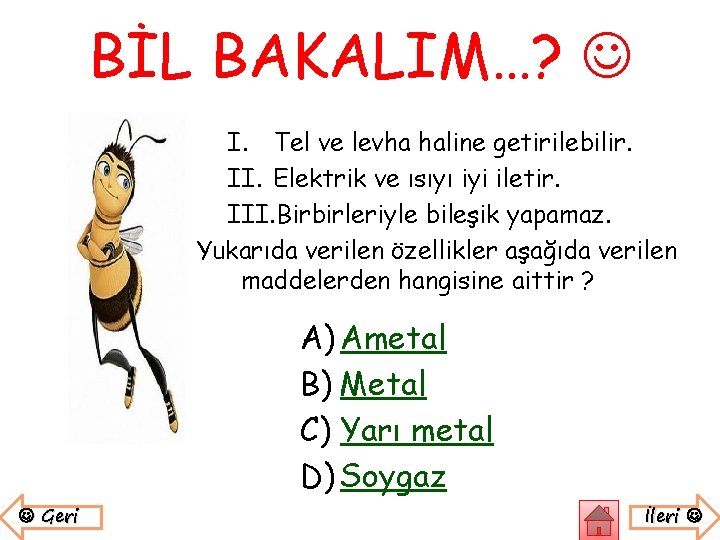 BİL BAKALIM…? I. Tel ve levha haline getirilebilir. II. Elektrik ve ısıyı iyi iletir.