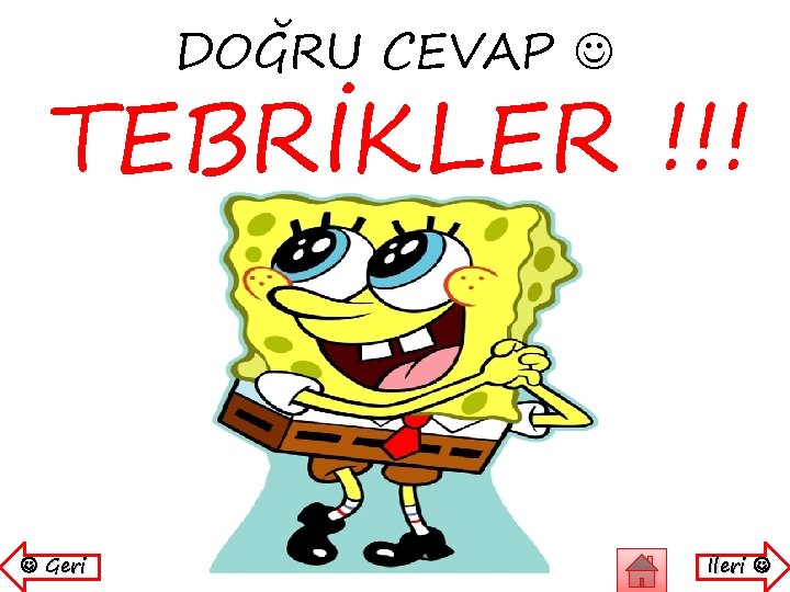 DOĞRU CEVAP TEBRİKLER !!! Geri İleri 