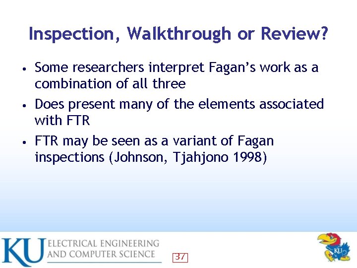 Inspection, Walkthrough or Review? Some researchers interpret Fagan’s work as a combination of all