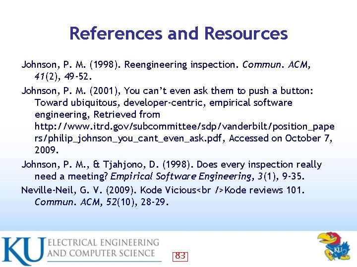 References and Resources Johnson, P. M. (1998). Reengineering inspection. Commun. ACM, 41(2), 49 -52.