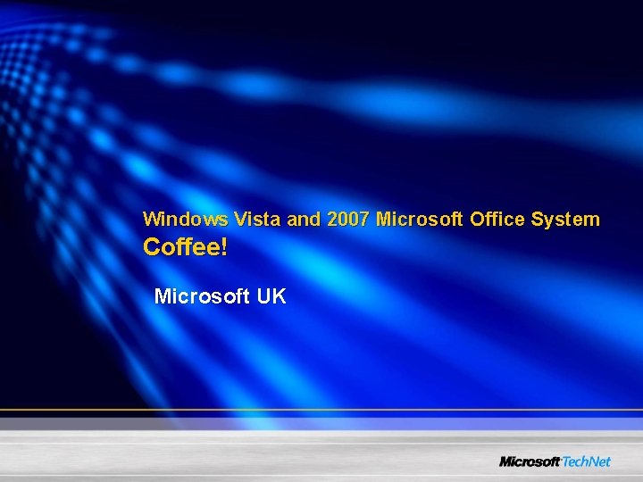 Windows Vista and 2007 Microsoft Office System Coffee! Microsoft UK 