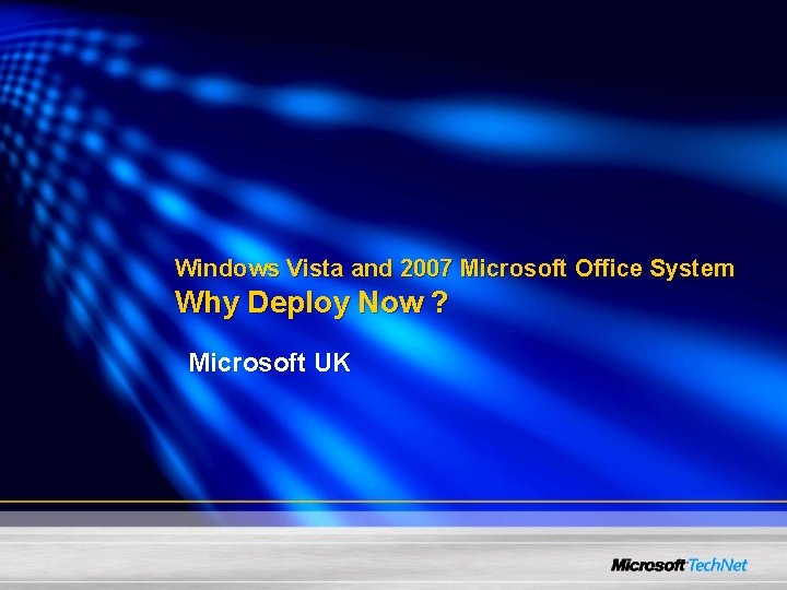 Windows Vista and 2007 Microsoft Office System Why Deploy Now ? Microsoft UK 