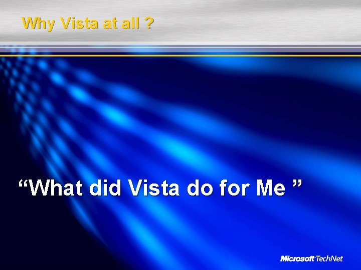 Why Vista at all ? “What did Vista do for Me ” 