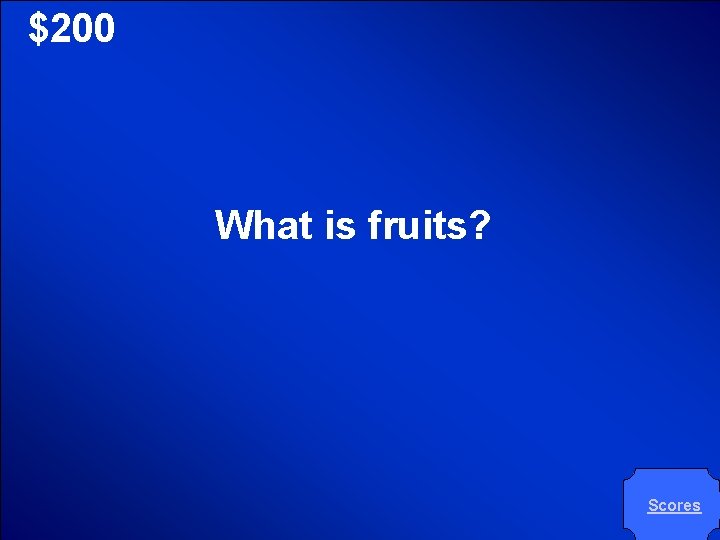 © Mark E. Damon - All Rights Reserved $200 What is fruits? Scores 