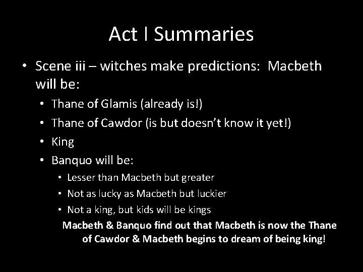 Act I Summaries • Scene iii – witches make predictions: Macbeth will be: •