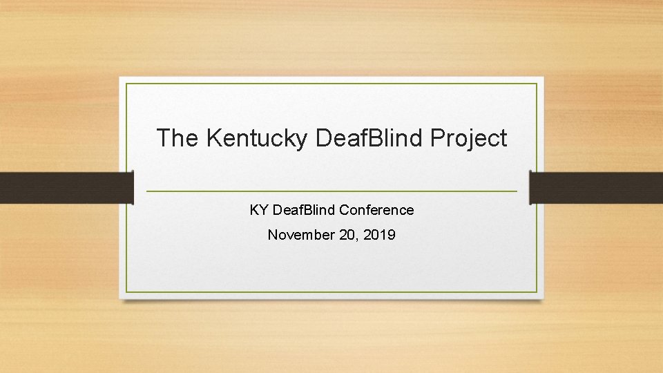 The Kentucky Deaf. Blind Project KY Deaf. Blind Conference November 20, 2019 