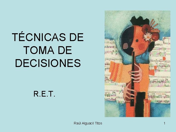 TÉCNICAS DE TOMA DE DECISIONES R. E. T. Raúl Alguacil Titos 1 