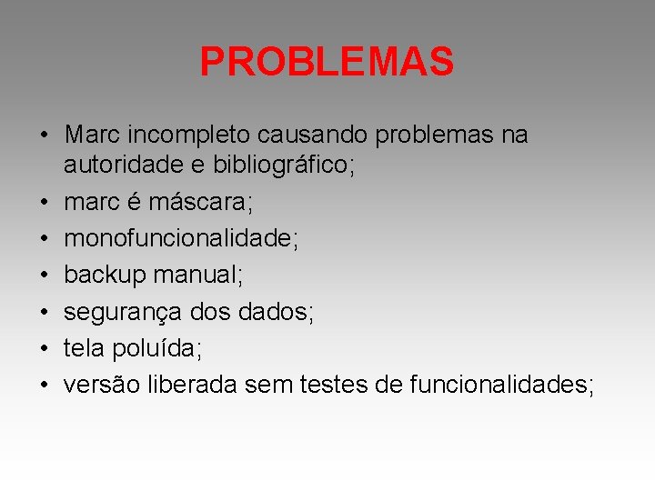 PROBLEMAS • Marc incompleto causando problemas na autoridade e bibliográfico; • marc é máscara;