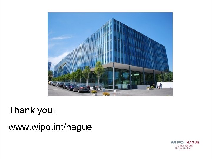 THANK YOU! MORE INFORMATION AT www. wipo. int/hague/en Thank you! www. wipo. int/hague 