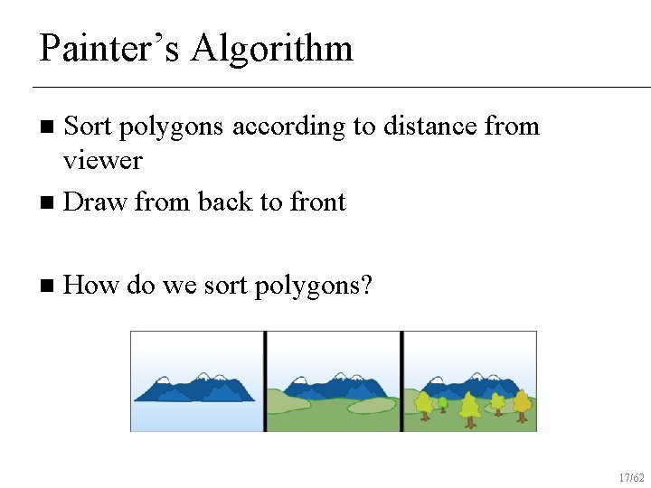 Painter’s Algorithm Sort polygons according to distance from viewer n Draw from back to