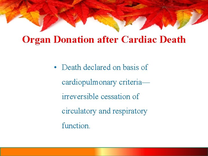 Organ Donation after Cardiac Death • Death declared on basis of cardiopulmonary criteria— irreversible