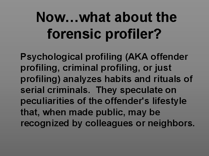 Now…what about the forensic profiler? Psychological profiling (AKA offender profiling, criminal profiling, or just