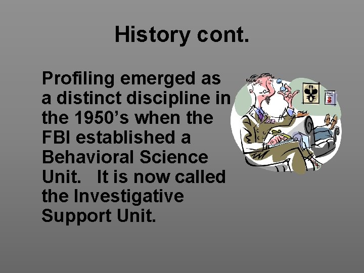 History cont. Profiling emerged as a distinct discipline in the 1950’s when the FBI