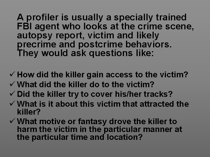 A profiler is usually a specially trained FBI agent who looks at the crime