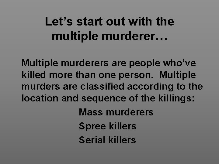 Let’s start out with the multiple murderer… Multiple murderers are people who’ve killed more