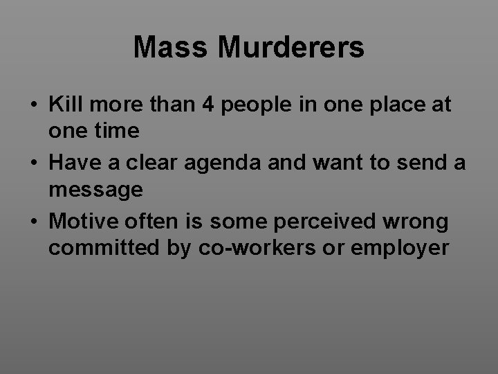Mass Murderers • Kill more than 4 people in one place at one time