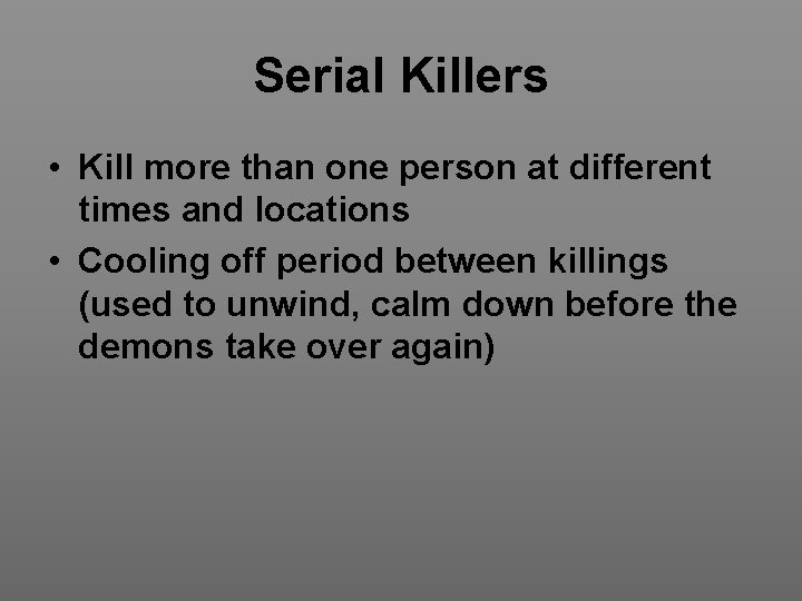 Serial Killers • Kill more than one person at different times and locations •