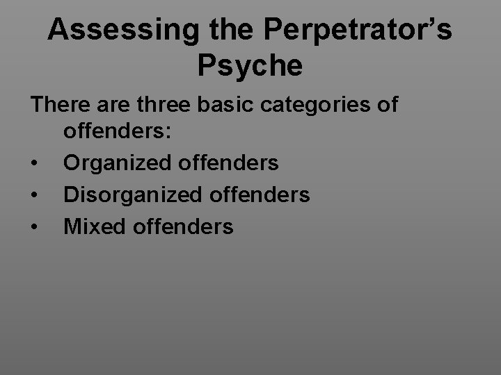 Assessing the Perpetrator’s Psyche There are three basic categories of offenders: • Organized offenders