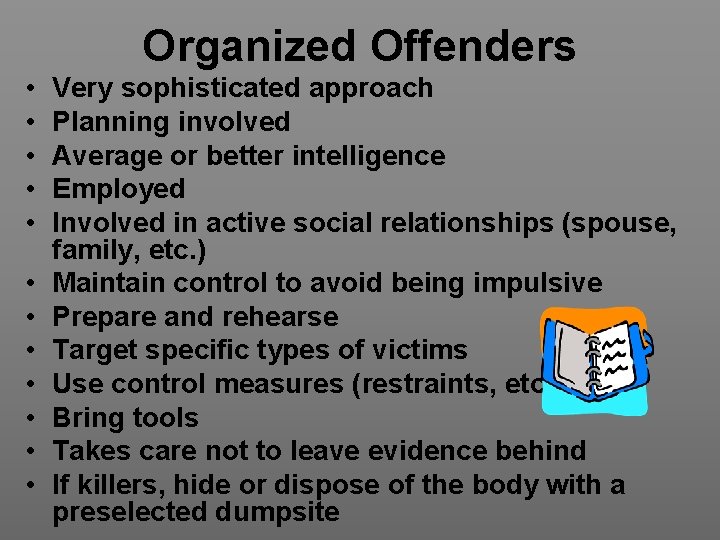 Organized Offenders • • • Very sophisticated approach Planning involved Average or better intelligence