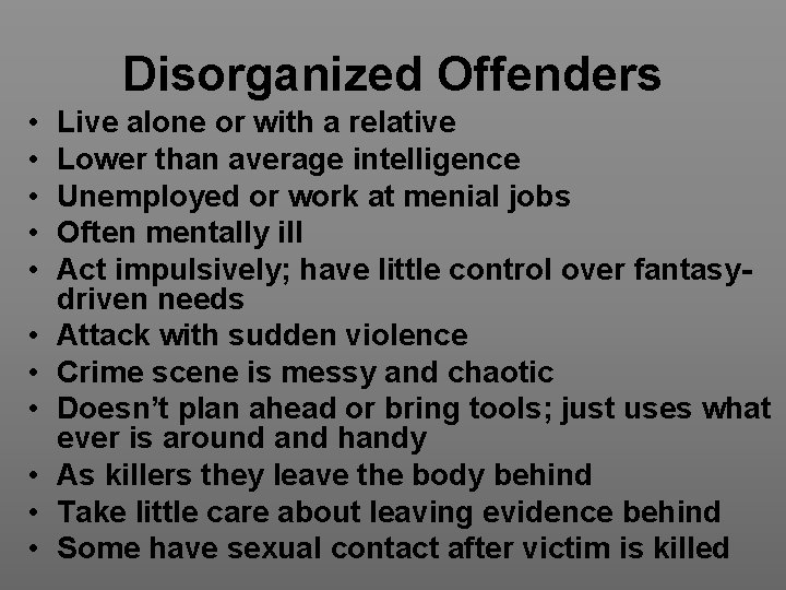 Disorganized Offenders • • • Live alone or with a relative Lower than average