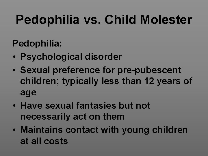 Pedophilia vs. Child Molester Pedophilia: • Psychological disorder • Sexual preference for pre-pubescent children;