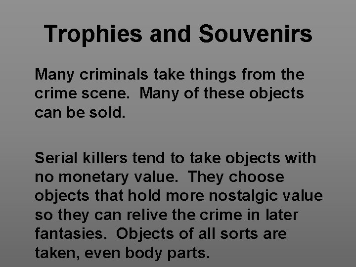 Trophies and Souvenirs Many criminals take things from the crime scene. Many of these