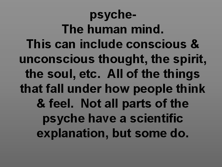 psyche. The human mind. This can include conscious & unconscious thought, the spirit, the